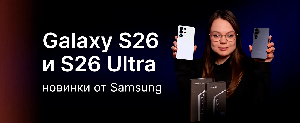 НОВИНКИ ОТ SAMSUNG: Galaxy S26 и S26 Ultra